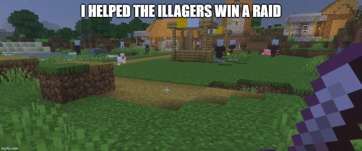 Illagers | I HELPED THE ILLAGERS WIN A RAID | image tagged in illagers | made w/ Imgflip meme maker