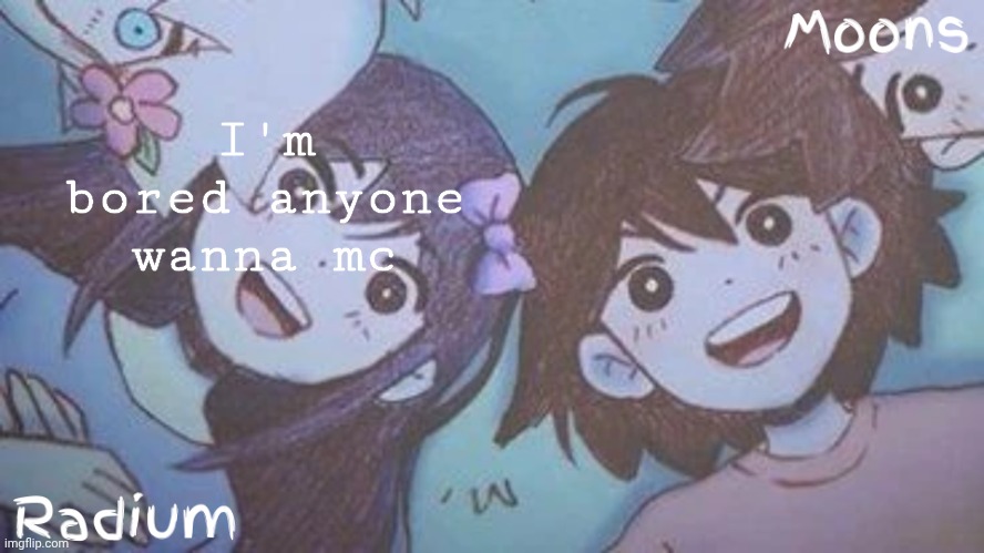 radium n moons - aubrey n kel temp | I'm bored anyone wanna mc | image tagged in radium n moons - aubrey n kel temp | made w/ Imgflip meme maker