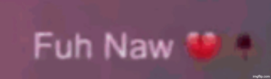 fuh naw | image tagged in fuh naw | made w/ Imgflip meme maker