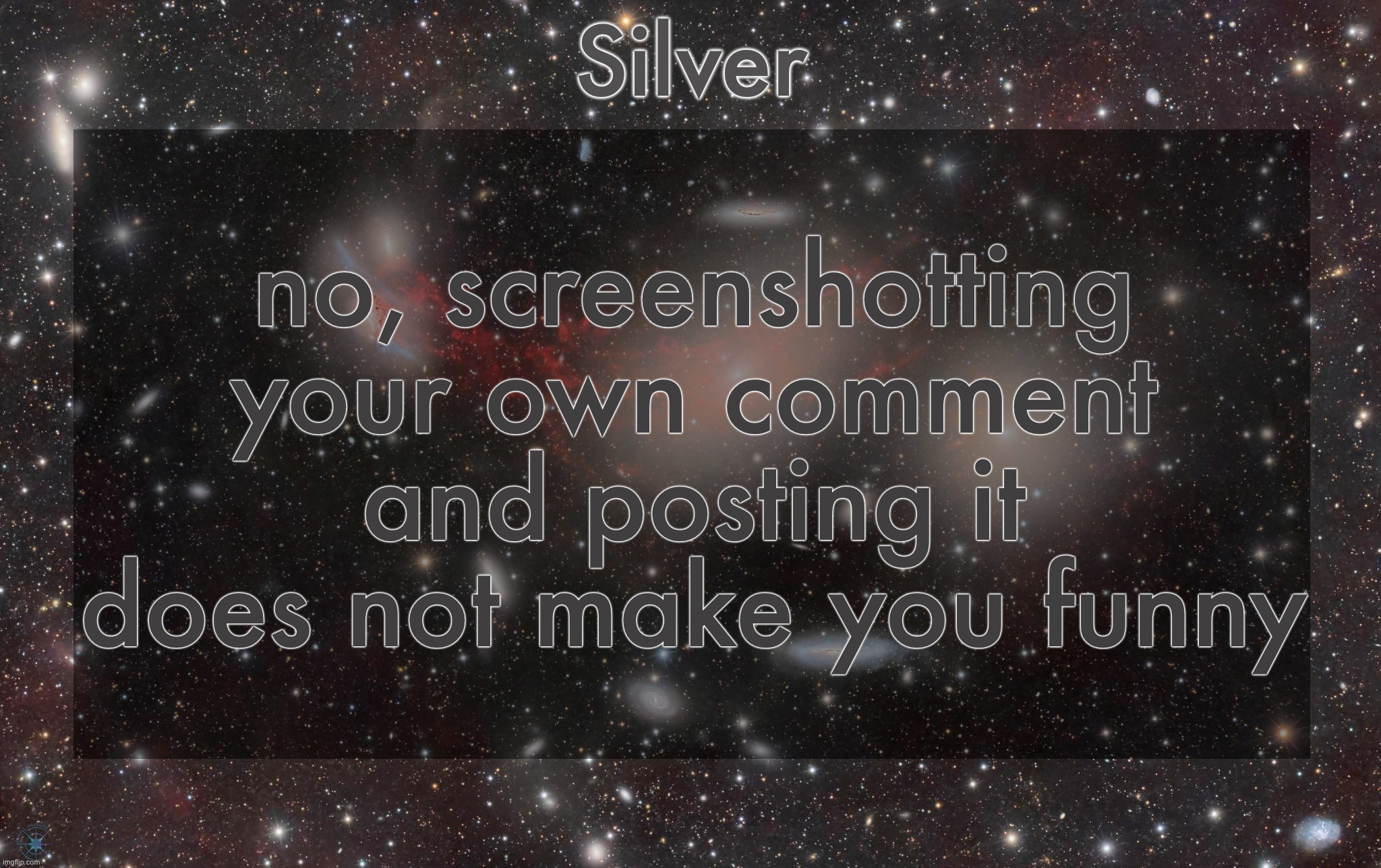 Silver's galaxy announcement temp | no, screenshotting your own comment and posting it does not make you funny | image tagged in silver's galaxy announcement temp | made w/ Imgflip meme maker