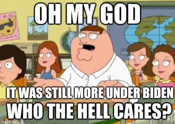 IT WAS STILL MORE UNDER BIDEN | made w/ Imgflip meme maker