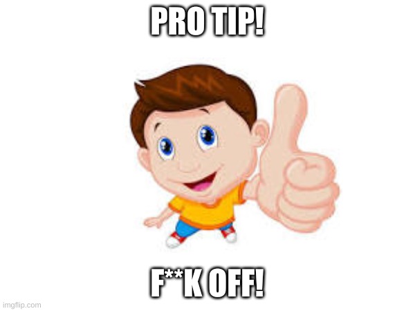 PRO TIP! F**K OFF! | made w/ Imgflip meme maker