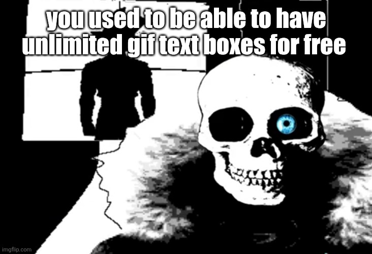 must... paywall...existing free features | you used to be able to have unlimited gif text boxes for free | image tagged in i heard you're pretty strong | made w/ Imgflip meme maker