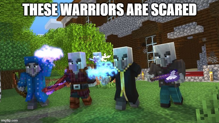 Illagers | THESE WARRIORS ARE SCARED | image tagged in illagers | made w/ Imgflip meme maker