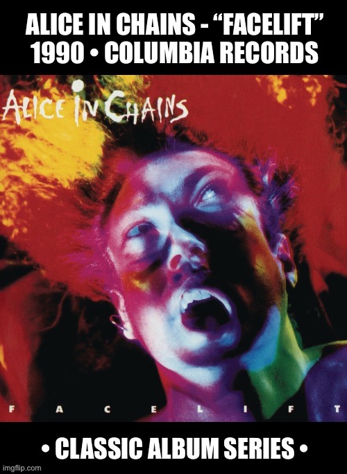 Their legendary debut album… | ALICE IN CHAINS - “FACELIFT” 
1990 • COLUMBIA RECORDS | image tagged in hard rock,alice in chains,facelift,classic album series,grunge,heavy metal | made w/ Imgflip meme maker