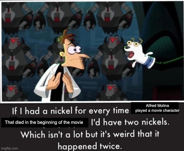 Elsa’s dad in Frozen and Superman’s dad in DC league of super pets | Alfred Molina played a movie character; That died in the beginning of the movie | image tagged in nickel every time | made w/ Imgflip meme maker