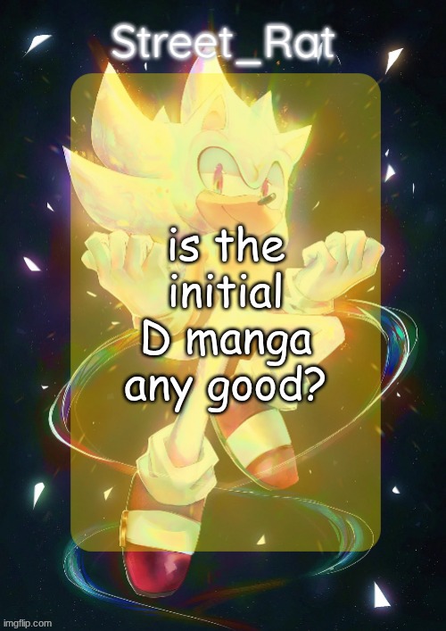 Rat's hyper sonic temp | is the initial D manga any good? | image tagged in rat's hyper sonic temp | made w/ Imgflip meme maker