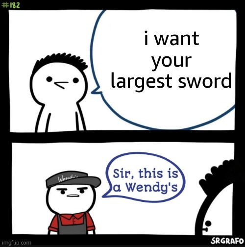 i want your largest sword | image tagged in sir this is a wendys | made w/ Imgflip meme maker