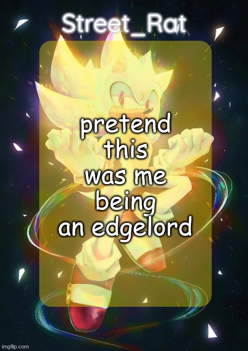 Rat's hyper sonic temp | pretend this was me being an edgelord | image tagged in rat's hyper sonic temp | made w/ Imgflip meme maker