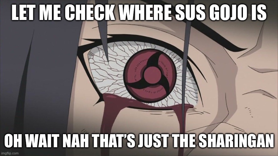 Wardaterazu | LET ME CHECK WHERE SUS GOJO IS; OH WAIT NAH THAT’S JUST THE SHARINGAN | image tagged in wardaterazu | made w/ Imgflip meme maker
