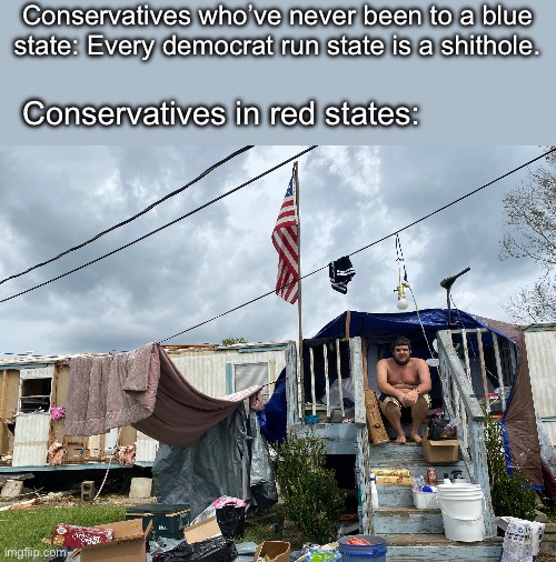 Conservatives who’ve never been to a blue state: Every democrat run state is a shithole. Conservatives in red states: | made w/ Imgflip meme maker