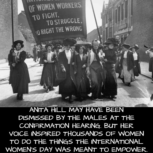 ANITA HILL MAY HAVE BEEN DISMISSED BY THE MALES AT THE CONFIRMATION HEARING. BUT HER VOICE INSPIRED THOUSANDS OF WOMEN TO DO THE THINGS THE  | made w/ Imgflip meme maker