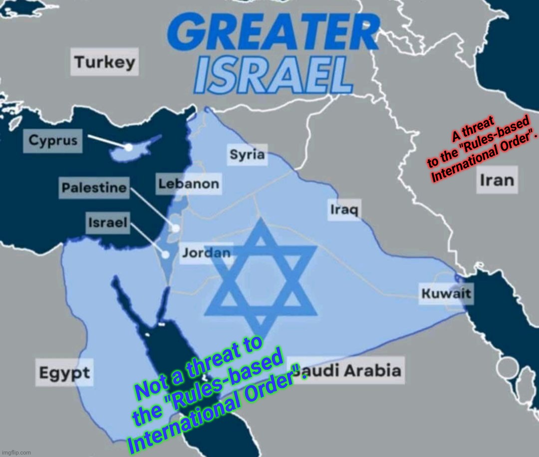 Greater Israel | Not a threat to the "Rules-based International Order". A threat to the "Rules-based International Order". | image tagged in greater israel | made w/ Imgflip meme maker