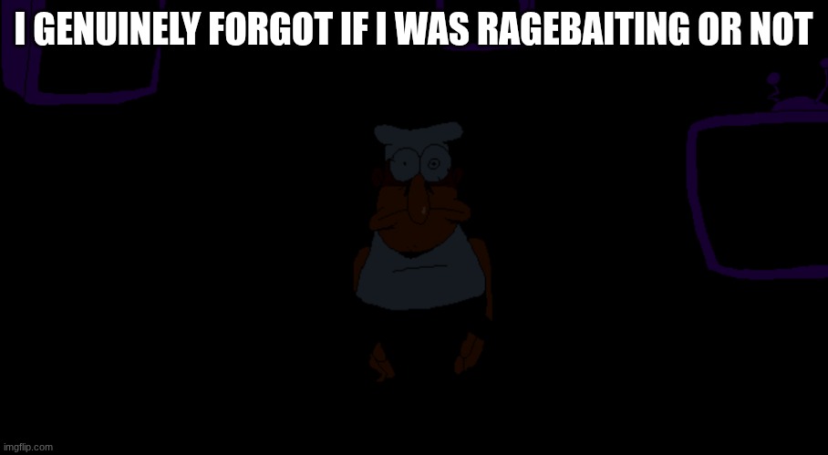 Peppino in title screen staring while lights off | I GENUINELY FORGOT IF I WAS RAGEBAITING OR NOT | image tagged in peppino in title screen staring while lights off | made w/ Imgflip meme maker
