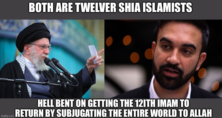BOTH ARE TWELVER SHIA ISLAMISTS HELL BENT ON GETTING THE 12ITH IMAM TO RETURN BY SUBJUGATING THE ENTIRE WORLD TO ALLAH | image tagged in supreme leader ayatollah ali khamenei,zohran mamdani | made w/ Imgflip meme maker