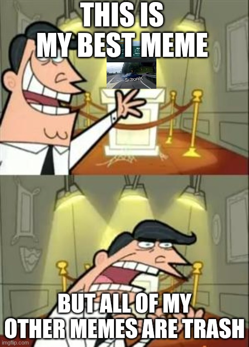 I need to get better at meme making | THIS IS MY BEST MEME; BUT ALL OF MY OTHER MEMES ARE TRASH | image tagged in memes,this is where i'd put my trophy if i had one | made w/ Imgflip meme maker