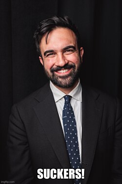 SUCKERS! | image tagged in zohran mamdani | made w/ Imgflip meme maker