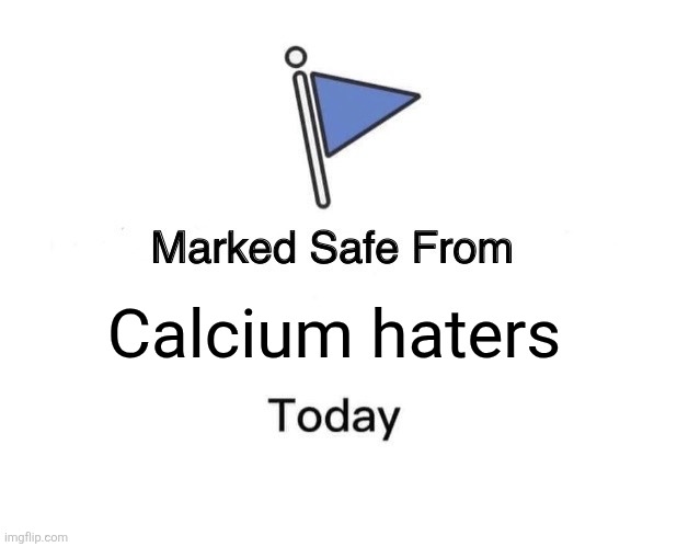 Marked Safe From Meme | Calcium haters | image tagged in memes,marked safe from | made w/ Imgflip meme maker