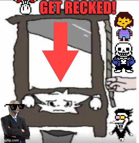 Recked! | GET RECKED! | image tagged in anti-boykisser,memes,undertale | made w/ Imgflip meme maker