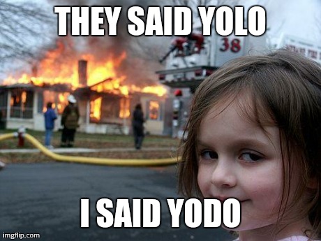 Disaster Girl Meme | THEY SAID YOLO I SAID YODO | image tagged in memes,disaster girl | made w/ Imgflip meme maker