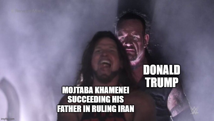 Yes | DONALD TRUMP; MOJTABA KHAMENEI SUCCEEDING HIS FATHER IN RULING IRAN | image tagged in aj styles undertaker,memes | made w/ Imgflip meme maker