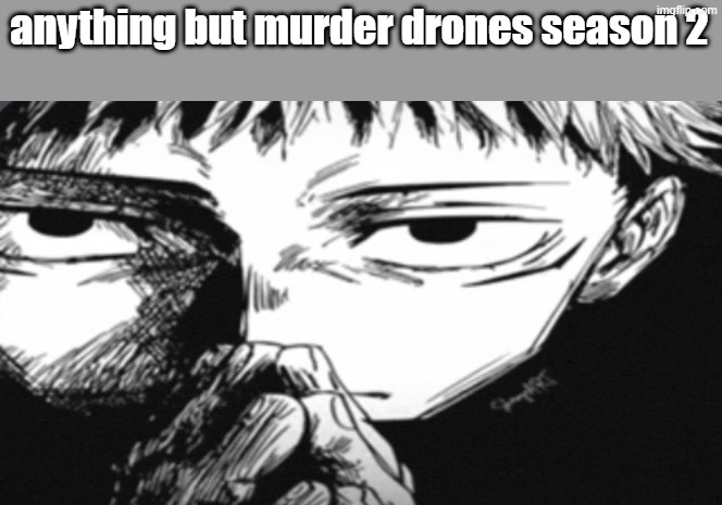 Itadori Yuji Son | anything but murder drones season 2 | image tagged in itadori yuji son | made w/ Imgflip meme maker