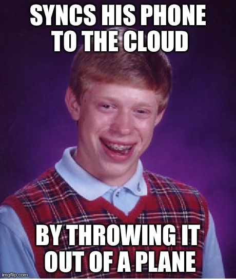 Bad Luck Brian | SYNCS HIS PHONE TO THE CLOUD BY THROWING IT OUT OF A PLANE | image tagged in memes,bad luck brian | made w/ Imgflip meme maker