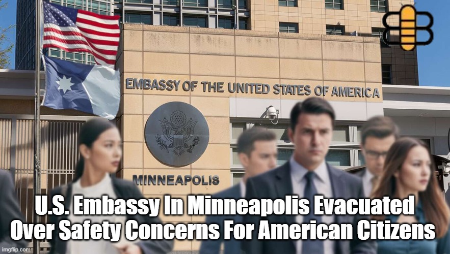 U.S. Embassy In Minneapolis Evacuated Over Safety Concerns For American Citizens | made w/ Imgflip meme maker