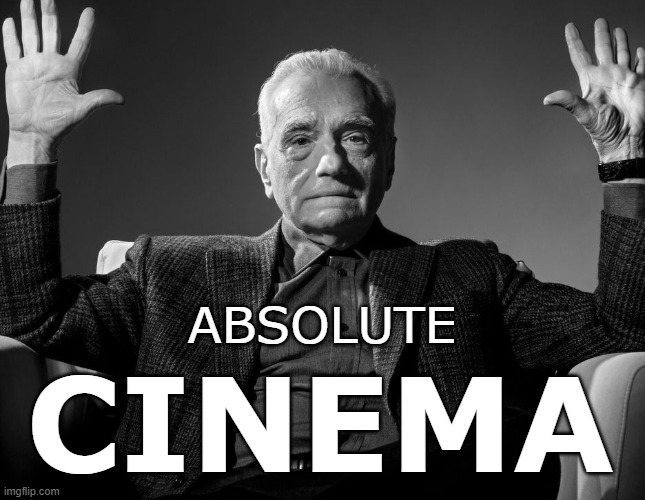 ABSOLUTE CINEMA | image tagged in absolute cinema | made w/ Imgflip meme maker