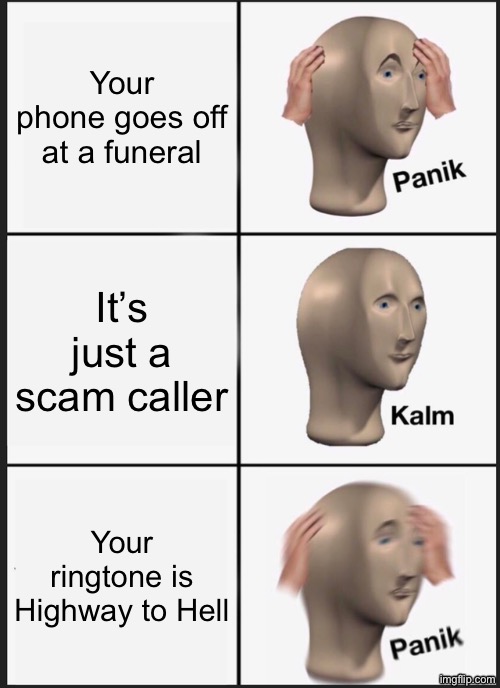 Got kicked right out | Your phone goes off at a funeral; It’s just a scam caller; Your ringtone is Highway to Hell | image tagged in memes,panik kalm panik | made w/ Imgflip meme maker