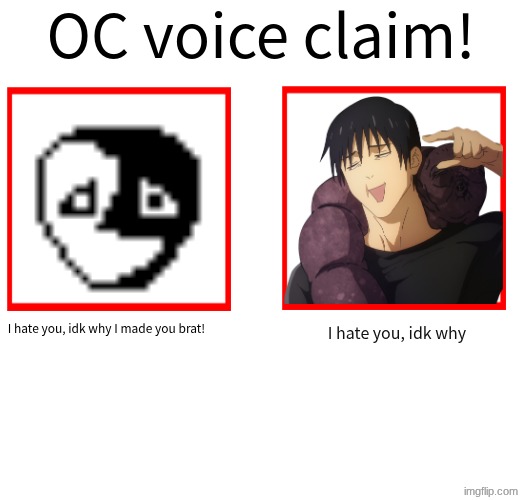 Rose/Bee's Oc voice claim challenge | I hate you, idk why I made you brat! I hate you, idk why | image tagged in rose/bee's oc voice claim challenge | made w/ Imgflip meme maker
