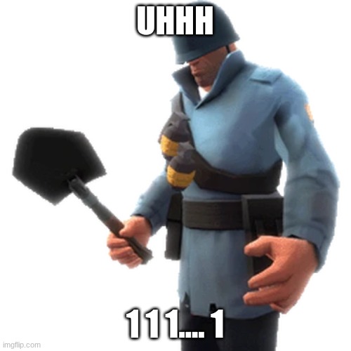 TF2 Blu Soldier | UHHH 1 1 1.... 1 | image tagged in tf2 blu soldier | made w/ Imgflip meme maker