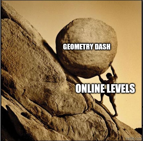 Sisyphus | GEOMETRY DASH; ONLINE LEVELS | image tagged in sisyphus | made w/ Imgflip meme maker