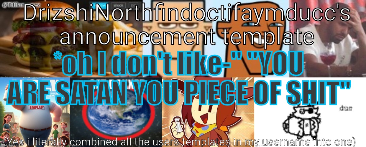 Wow there are a lot of flies out today | *oh I don't like-" "YOU ARE SATAN YOU PIECE OF SHIT" | image tagged in drizzy yoshi norther andrew doctor somewhere tiff aymy ducc | made w/ Imgflip meme maker