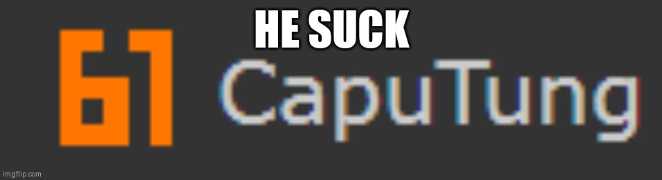 WAR | HE SUCK | image tagged in caputung | made w/ Imgflip meme maker
