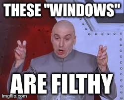THESE "WINDOWS" ARE FILTHY | image tagged in memes,dr evil laser | made w/ Imgflip meme maker