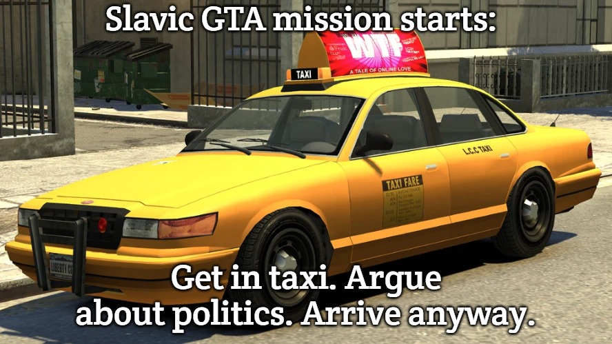 Taxi | Slavic GTA mission starts:; Get in taxi. Argue about politics. Arrive anyway. | image tagged in taxi,slavic gta | made w/ Imgflip meme maker
