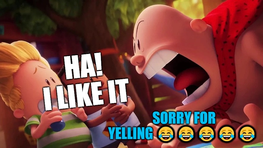 HA!
I LIKE IT SORRY FOR YELLING ????? | image tagged in yelling | made w/ Imgflip meme maker