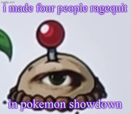 the potato | i made four people ragequit; in pokemon showdown | image tagged in the potato | made w/ Imgflip meme maker