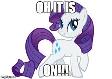 Rarity | OH IT IS ON!!! | image tagged in memes,rarity | made w/ Imgflip meme maker