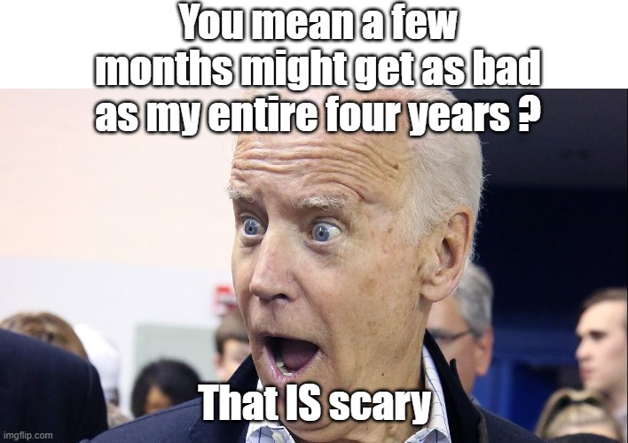 The Left used to say gas wasn't high enough to make EV's work | You mean a few months might get as bad as my entire four years ? That IS scary | image tagged in biden gas prices meme | made w/ Imgflip meme maker