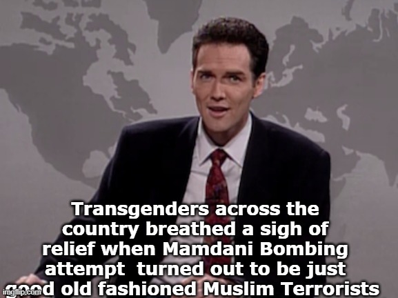 Transgenders across the country breathed a sigh of relief when Mamdani Bombing attempt  turned out to be just good old fashioned Muslim Terr | made w/ Imgflip meme maker