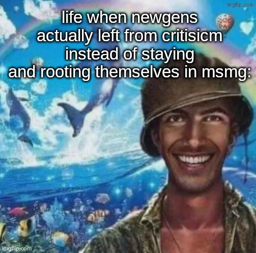 s | life when newgens actually left from critisicm instead of staying and rooting themselves in msmg: | image tagged in thousand mile smile | made w/ Imgflip meme maker
