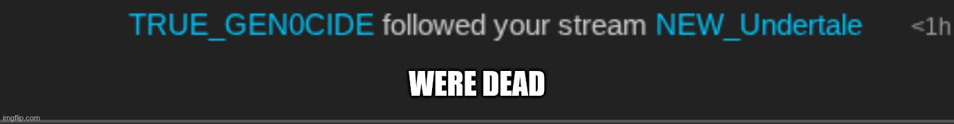 WERE DEAD | made w/ Imgflip meme maker