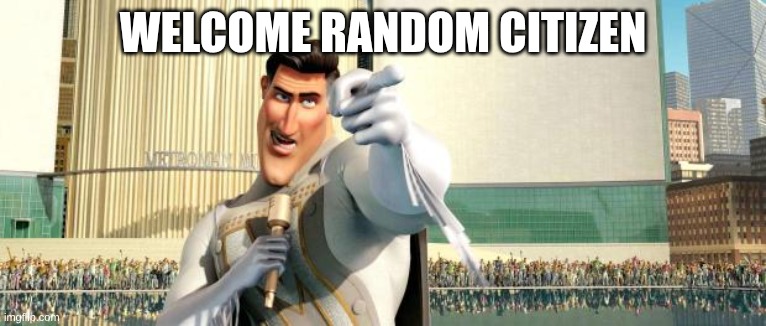 Megamind Thank You Random Citizen | WELCOME RANDOM CITIZEN | image tagged in megamind thank you random citizen | made w/ Imgflip meme maker
