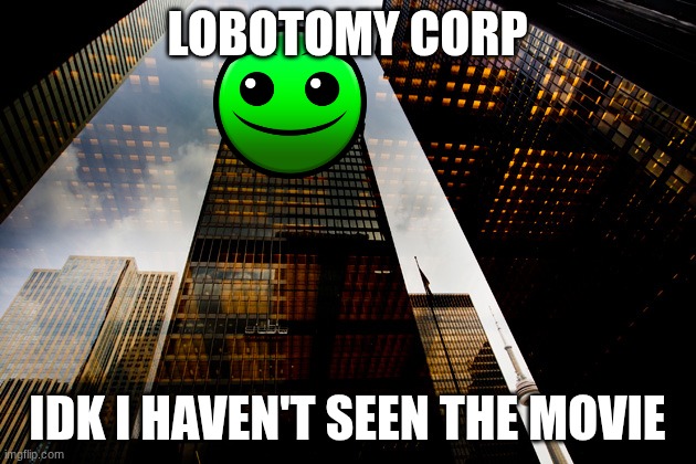 SAYS YOUR JOKE BUT LOUDER SO I GET MORE LAUGHS | LOBOTOMY CORP; IDK I HAVEN'T SEEN THE MOVIE | image tagged in skyscraper | made w/ Imgflip meme maker