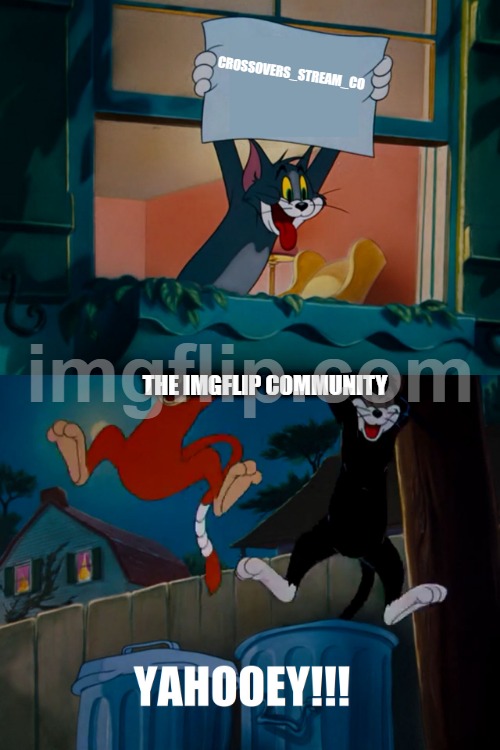 this is true | CROSSOVERS_STREAM_CO; THE IMGFLIP COMMUNITY | image tagged in tom and jerry | made w/ Imgflip meme maker