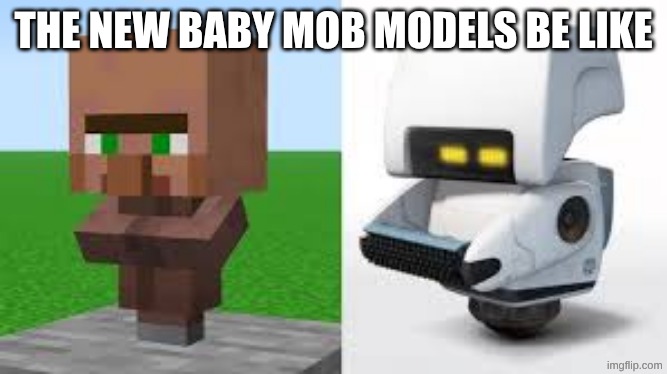 baby villager vs moe from walle | THE NEW BABY MOB MODELS BE LIKE | image tagged in baby villager vs moe from walle,minecraft,memes,funny,funny memes,why are you reading the tags | made w/ Imgflip meme maker