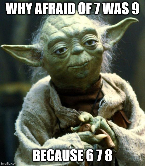 New spin on an old joke | WHY AFRAID OF 7 WAS 9; BECAUSE 6 7 8 | image tagged in memes,star wars yoda | made w/ Imgflip meme maker