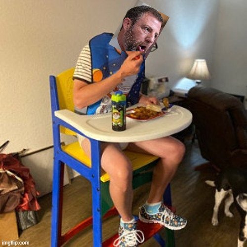Grownup in High Chair | image tagged in grownup in high chair | made w/ Imgflip meme maker